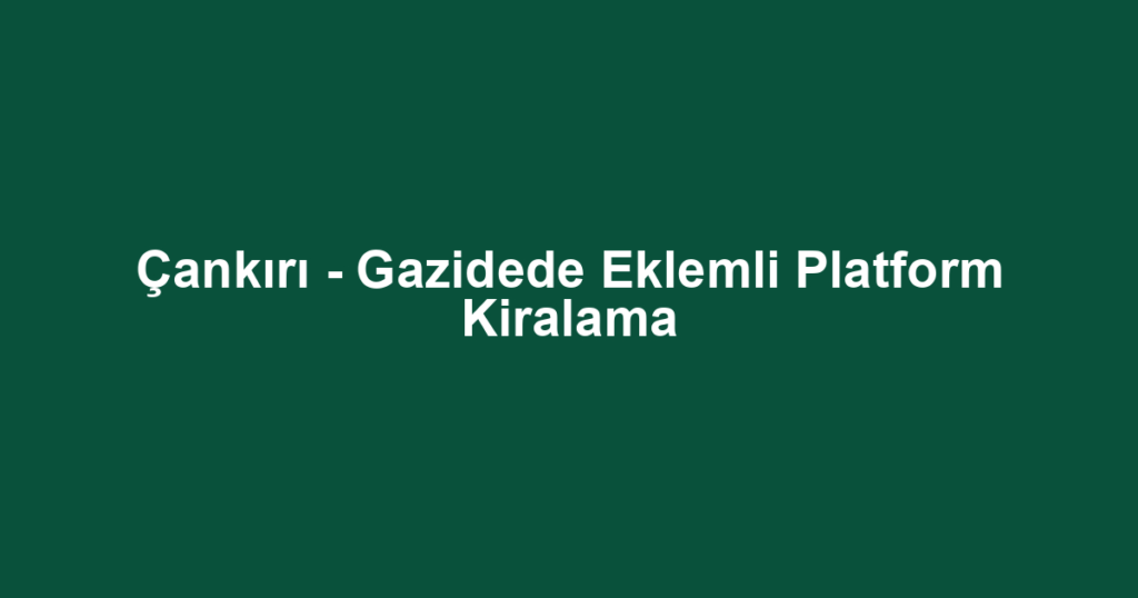 Çankırı - Gazidede Eklemli Platform Kiralama