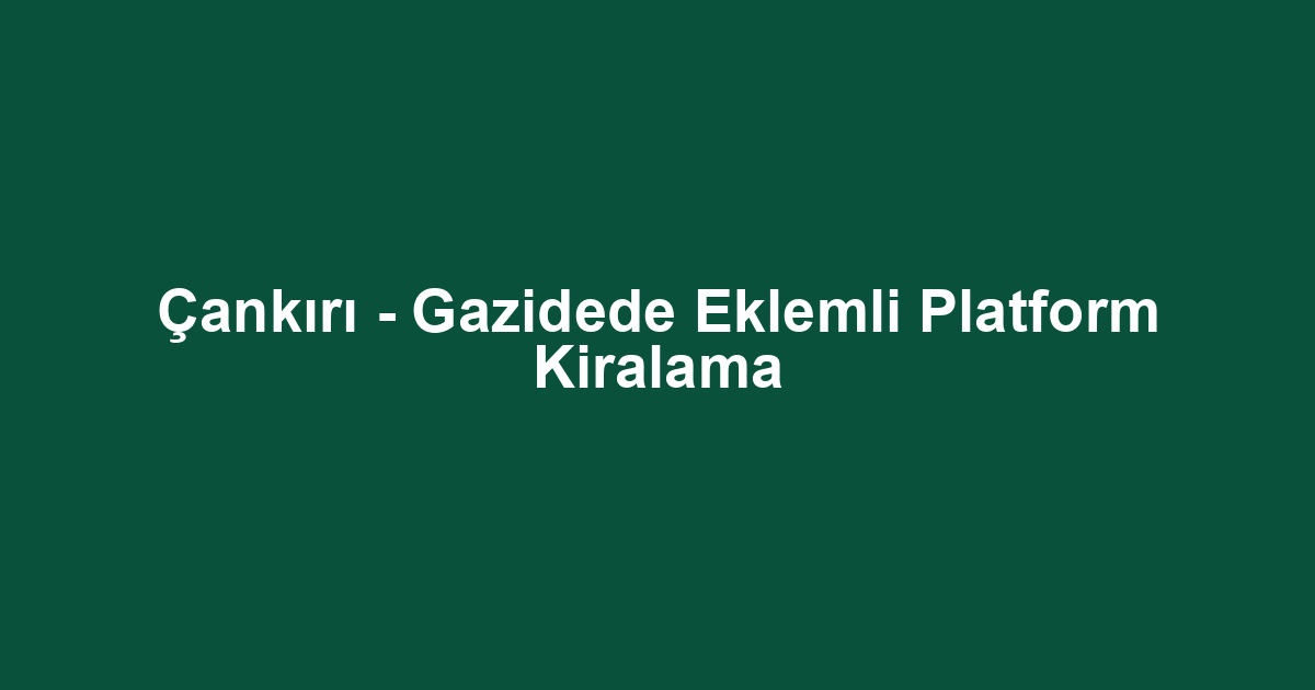 Çankırı - Gazidede Eklemli Platform Kiralama