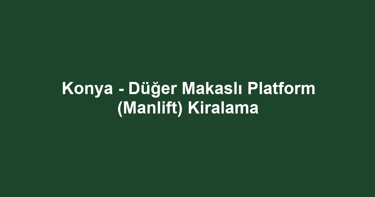 Konya - Düğer Makaslı Platform (Manlift) Kiralama