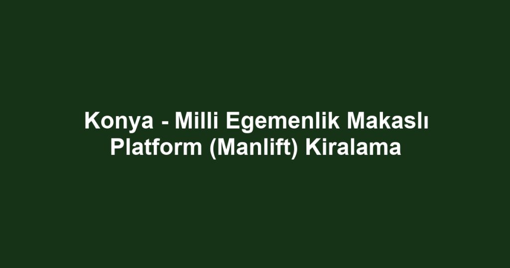 Konya - Milli Egemenlik Makaslı Platform (Manlift) Kiralama