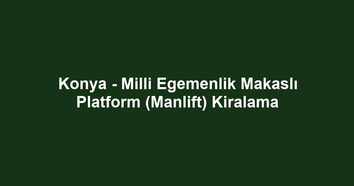 Konya - Milli Egemenlik Makaslı Platform (Manlift) Kiralama