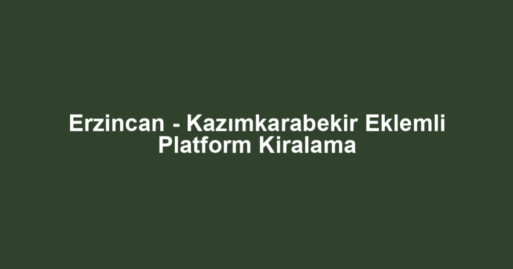 Erzincan - Kazımkarabekir Eklemli Platform Kiralama