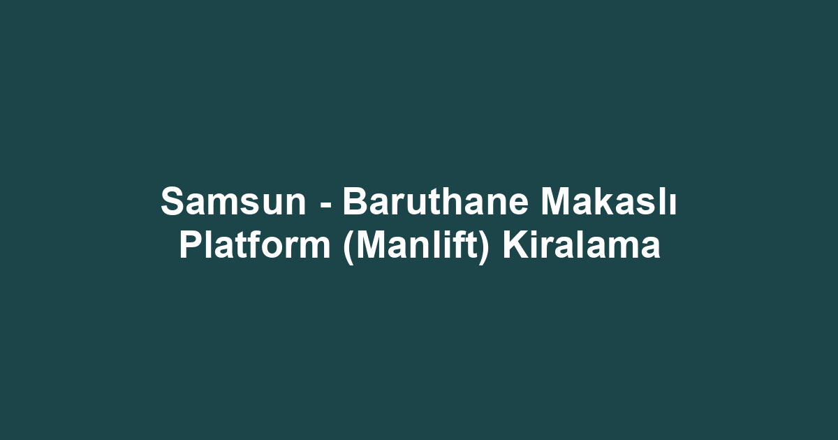 Samsun - Baruthane Makaslı Platform (Manlift) Kiralama