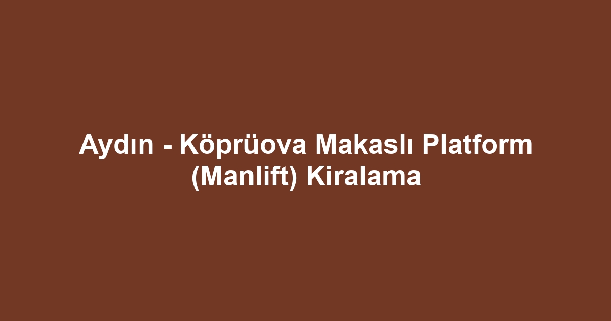 Aydın - Köprüova Makaslı Platform (Manlift) Kiralama