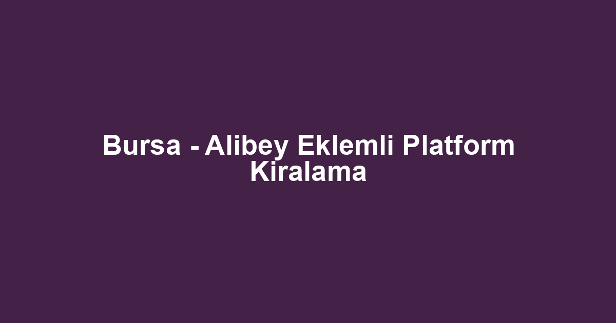Bursa - Alibey Eklemli Platform Kiralama