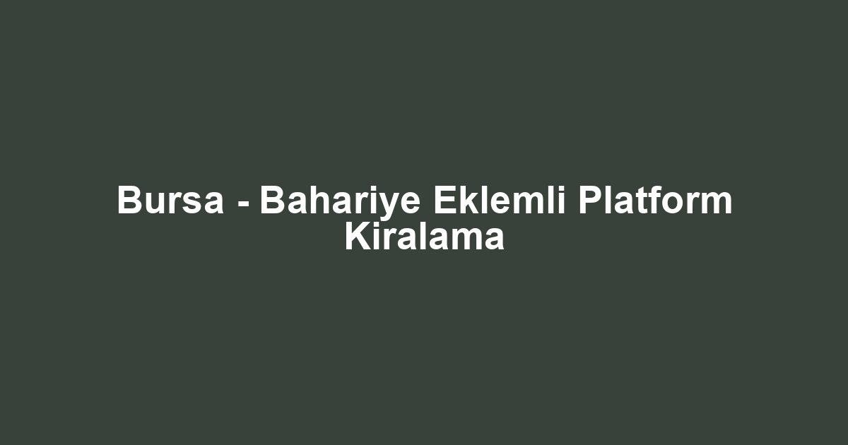 Bursa - Bahariye Eklemli Platform Kiralama