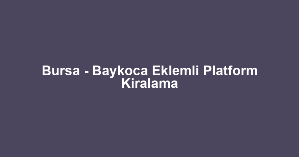 Bursa - Baykoca Eklemli Platform Kiralama
