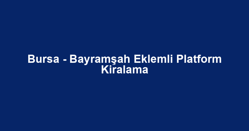 Bursa - Bayramşah Eklemli Platform Kiralama