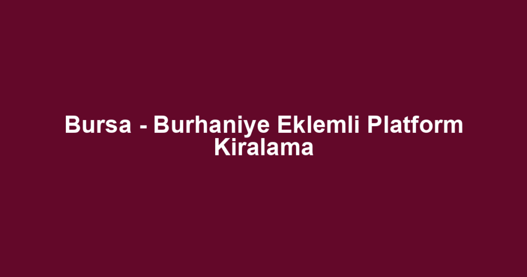 Bursa - Burhaniye Eklemli Platform Kiralama