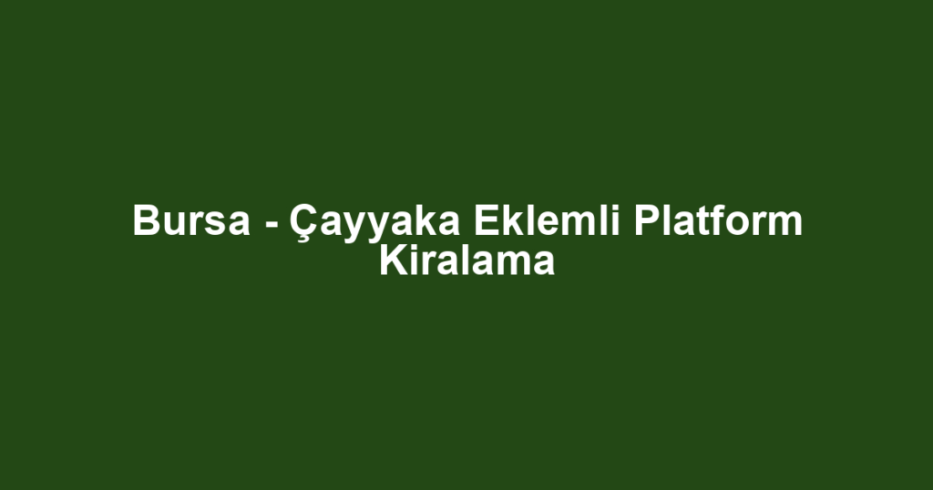 Bursa - Çayyaka Eklemli Platform Kiralama