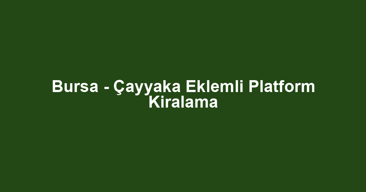 Bursa - Çayyaka Eklemli Platform Kiralama