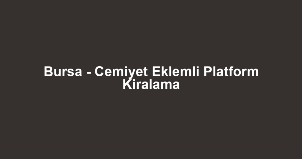 Bursa - Cemiyet Eklemli Platform Kiralama