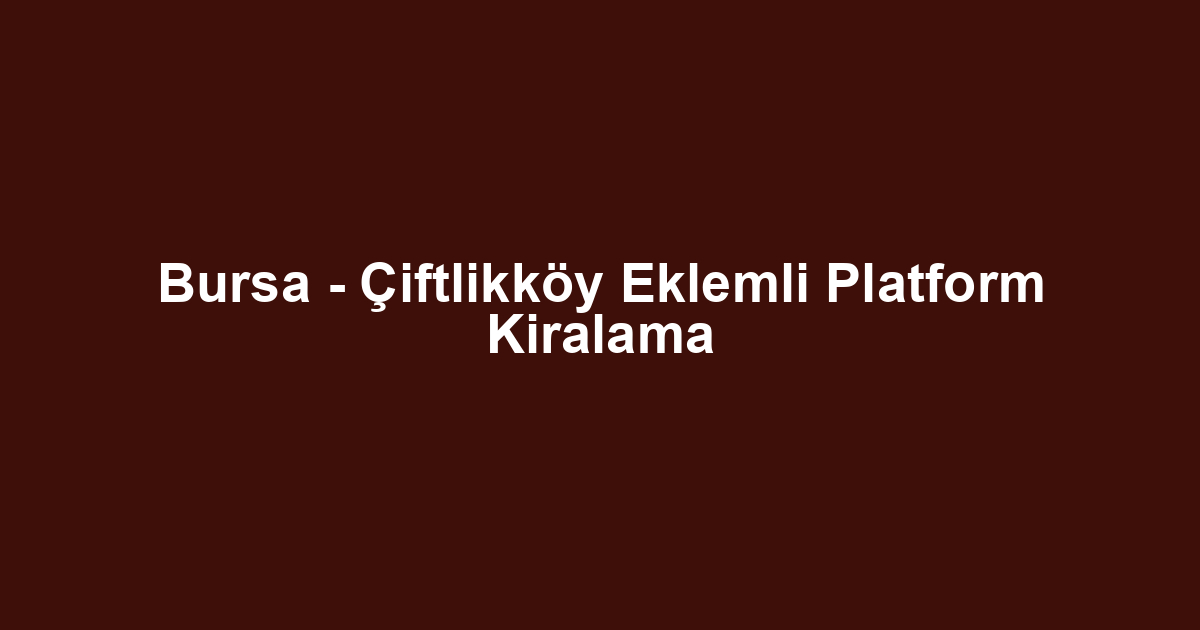 Bursa - Çiftlikköy Eklemli Platform Kiralama