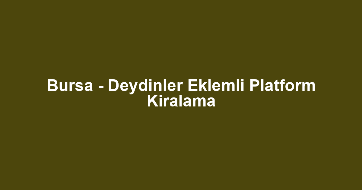 Bursa - Deydinler Eklemli Platform Kiralama