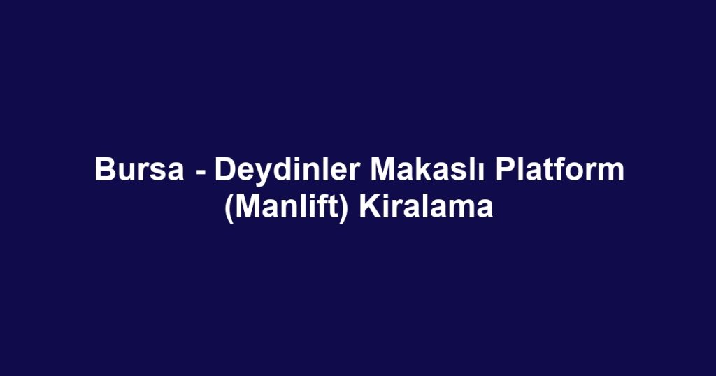 Bursa - Deydinler Makaslı Platform (Manlift) Kiralama