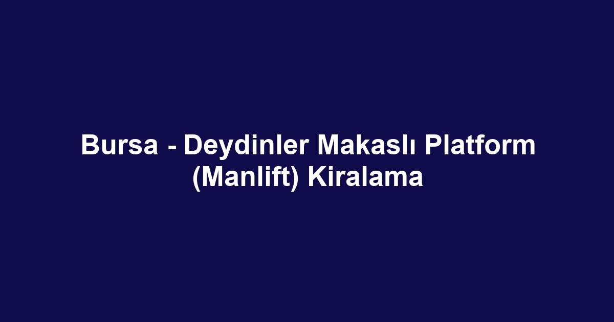 Bursa - Deydinler Makaslı Platform (Manlift) Kiralama
