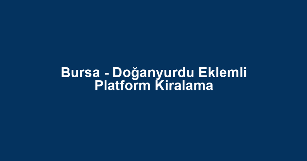 Bursa - Doğanyurdu Eklemli Platform Kiralama