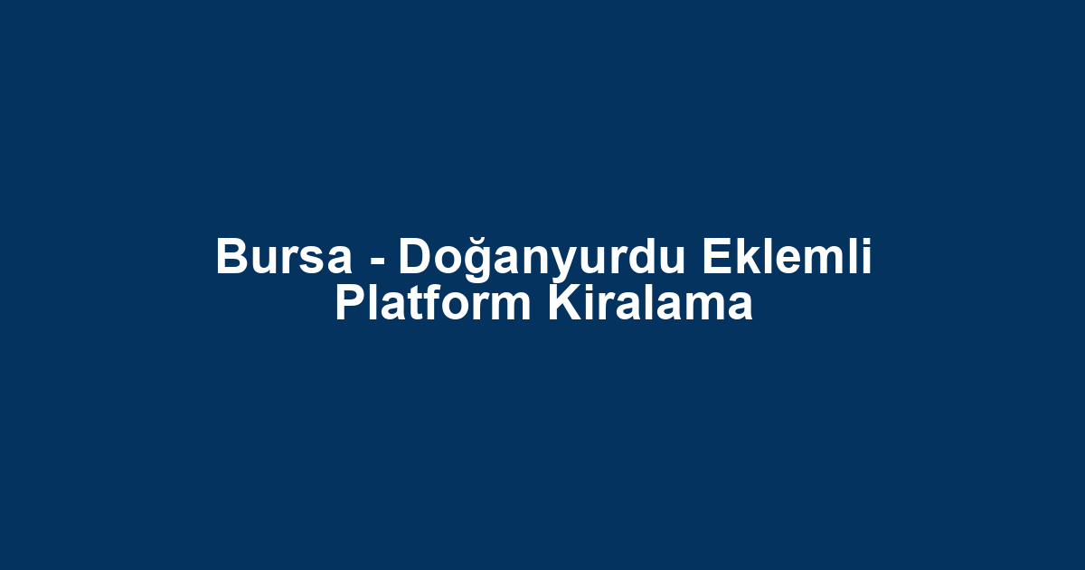 Bursa - Doğanyurdu Eklemli Platform Kiralama