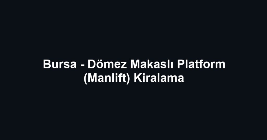 Bursa - Dömez Makaslı Platform (Manlift) Kiralama