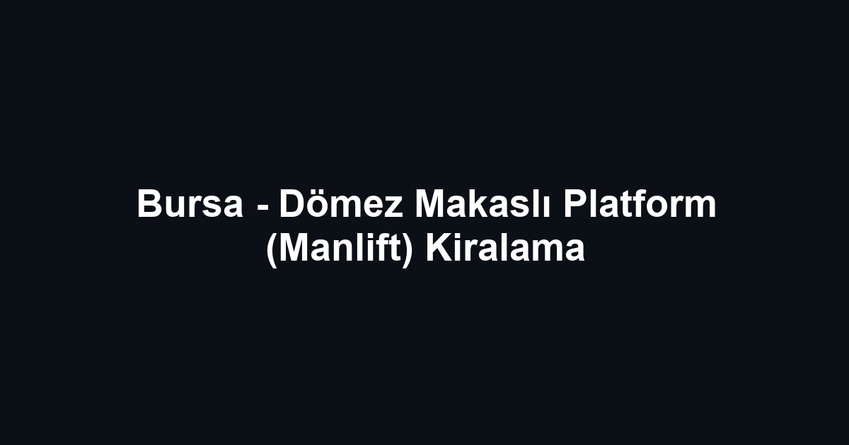 Bursa - Dömez Makaslı Platform (Manlift) Kiralama
