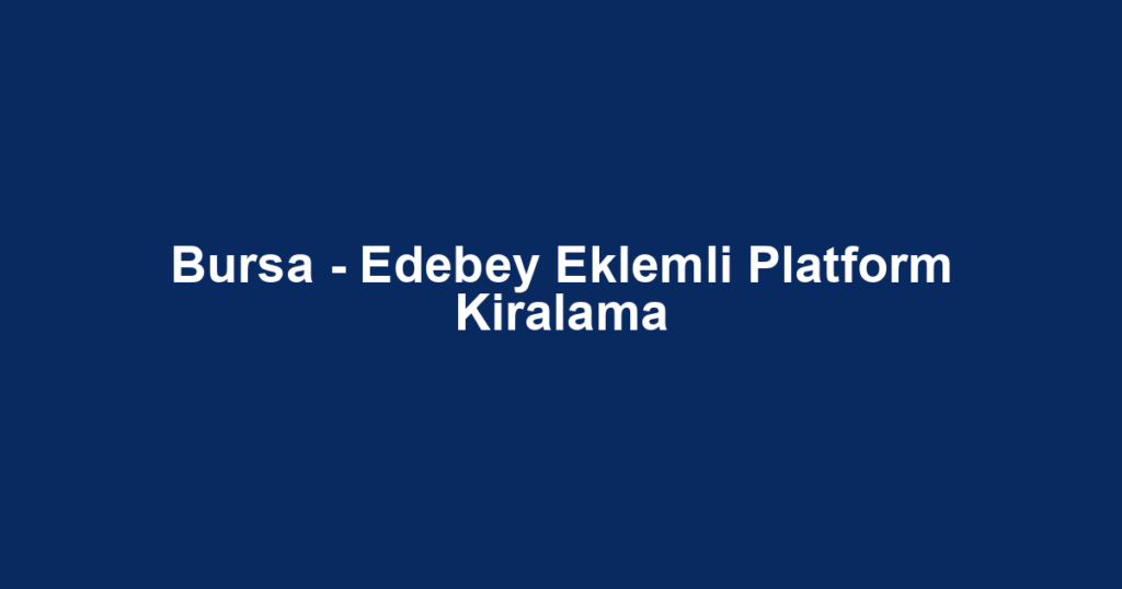 Bursa - Edebey Eklemli Platform Kiralama