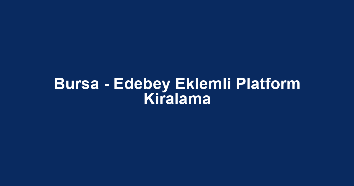 Bursa - Edebey Eklemli Platform Kiralama