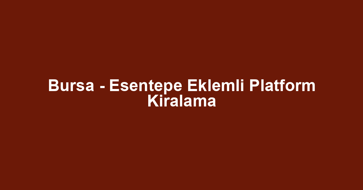 Bursa - Esentepe Eklemli Platform Kiralama
