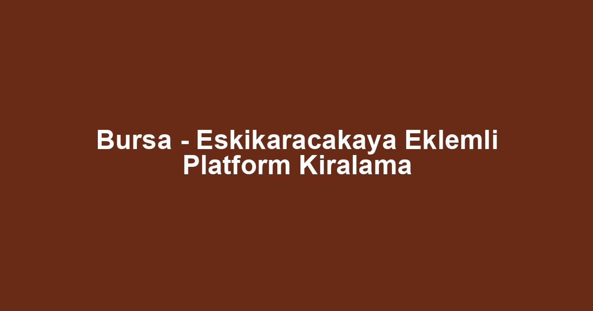 Bursa - Eskikaracakaya Eklemli Platform Kiralama