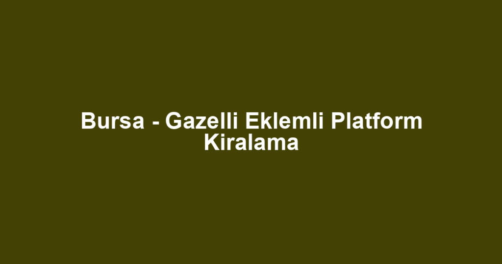 Bursa - Gazelli Eklemli Platform Kiralama