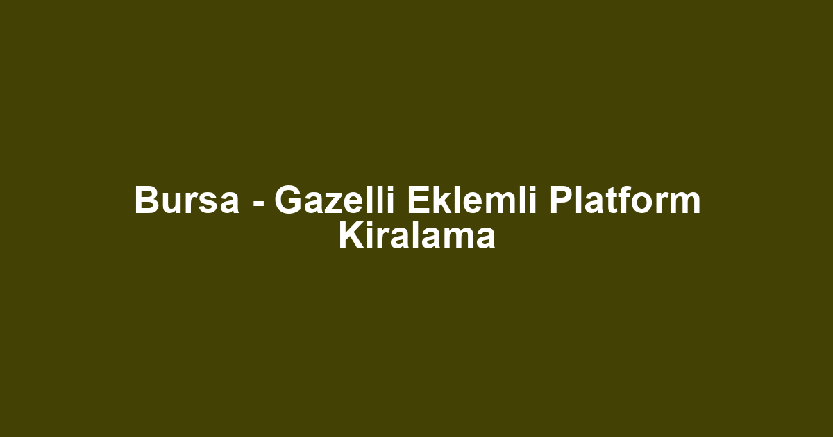 Bursa - Gazelli Eklemli Platform Kiralama