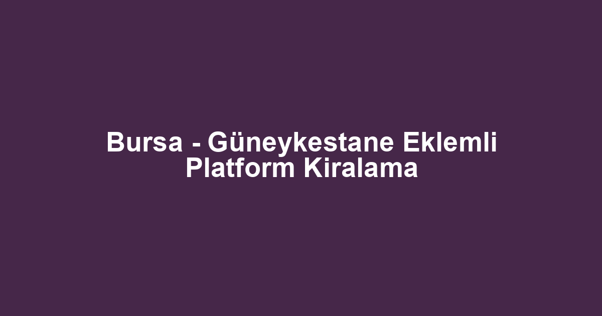 Bursa - Güneykestane Eklemli Platform Kiralama