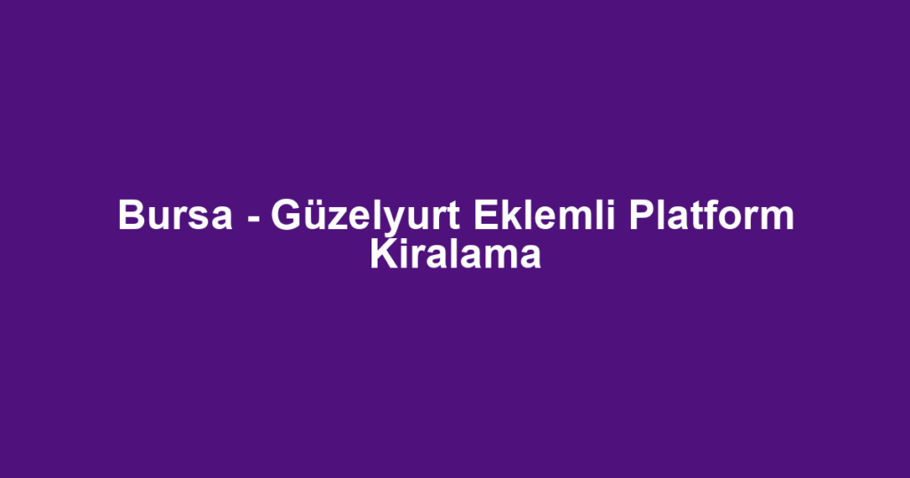 Bursa - Güzelyurt Eklemli Platform Kiralama