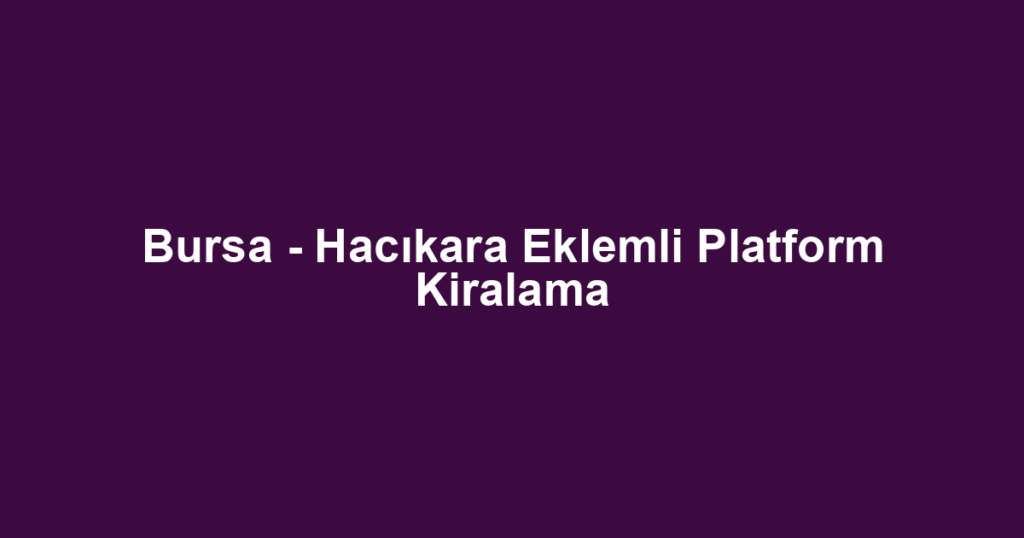 Bursa - Hacıkara Eklemli Platform Kiralama