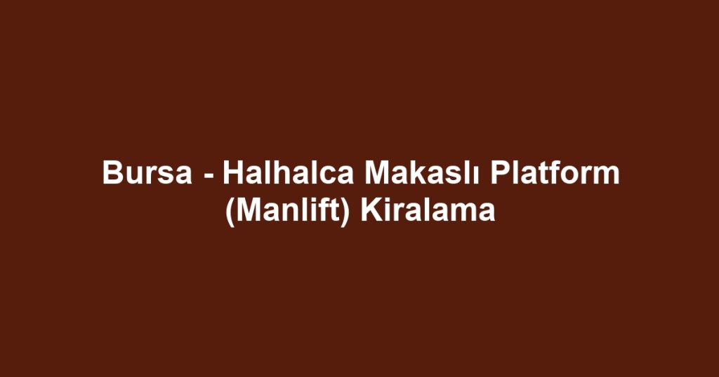 Bursa - Halhalca Makaslı Platform (Manlift) Kiralama