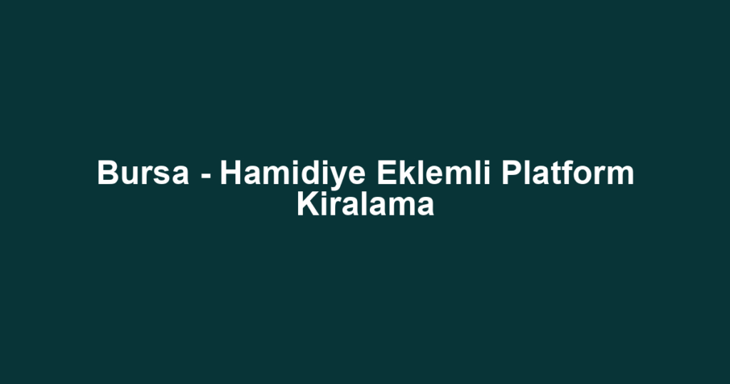 Bursa - Hamidiye Eklemli Platform Kiralama