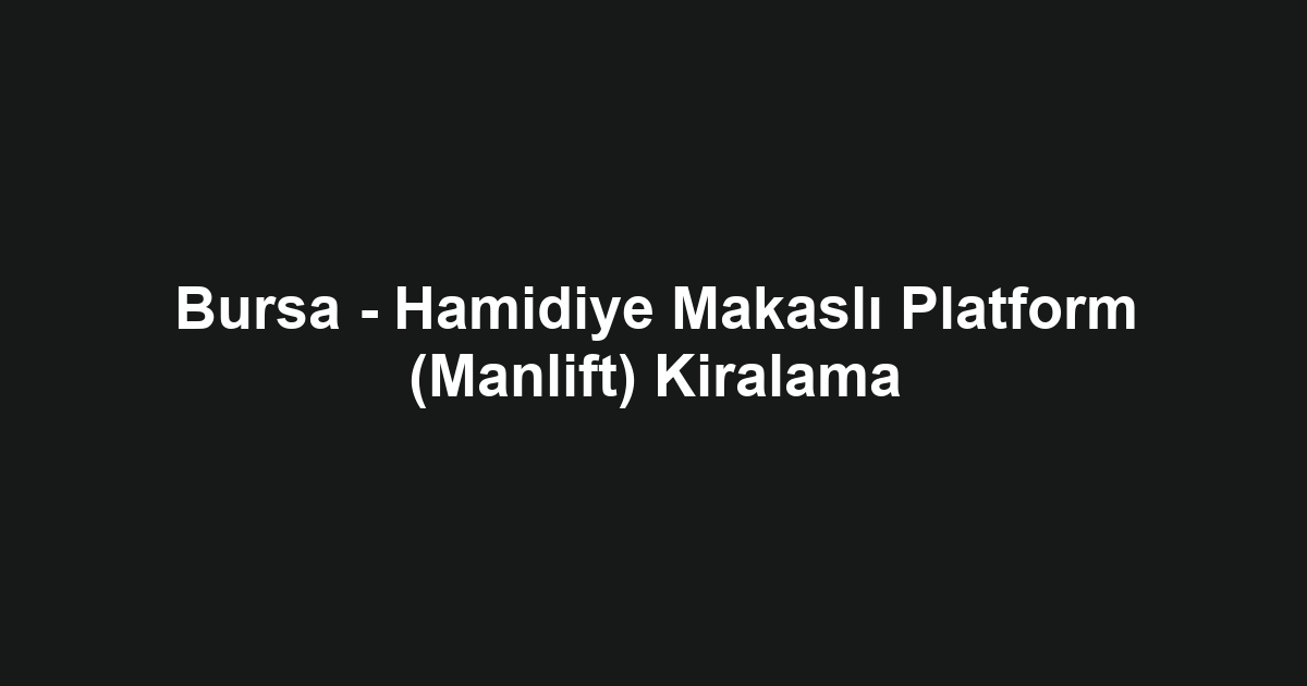 Bursa - Hamidiye Makaslı Platform (Manlift) Kiralama