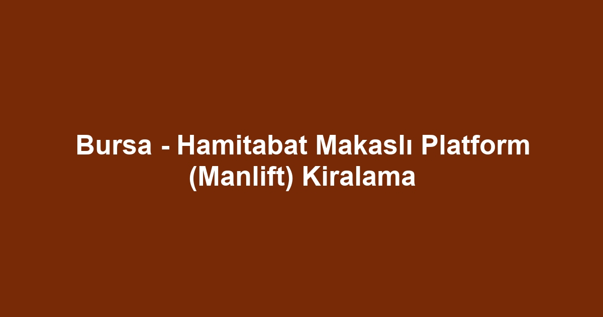 Bursa - Hamitabat Makaslı Platform (Manlift) Kiralama