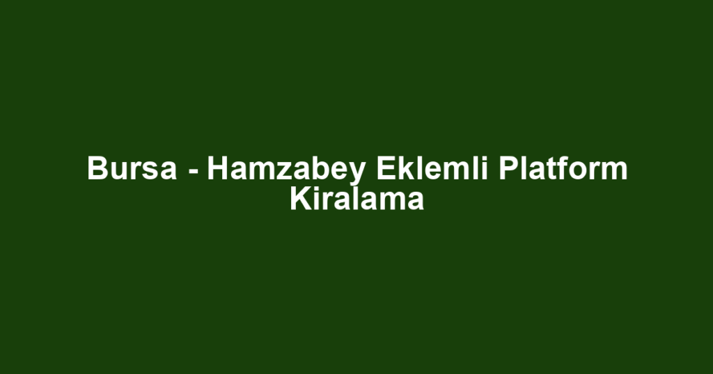 Bursa - Hamzabey Eklemli Platform Kiralama