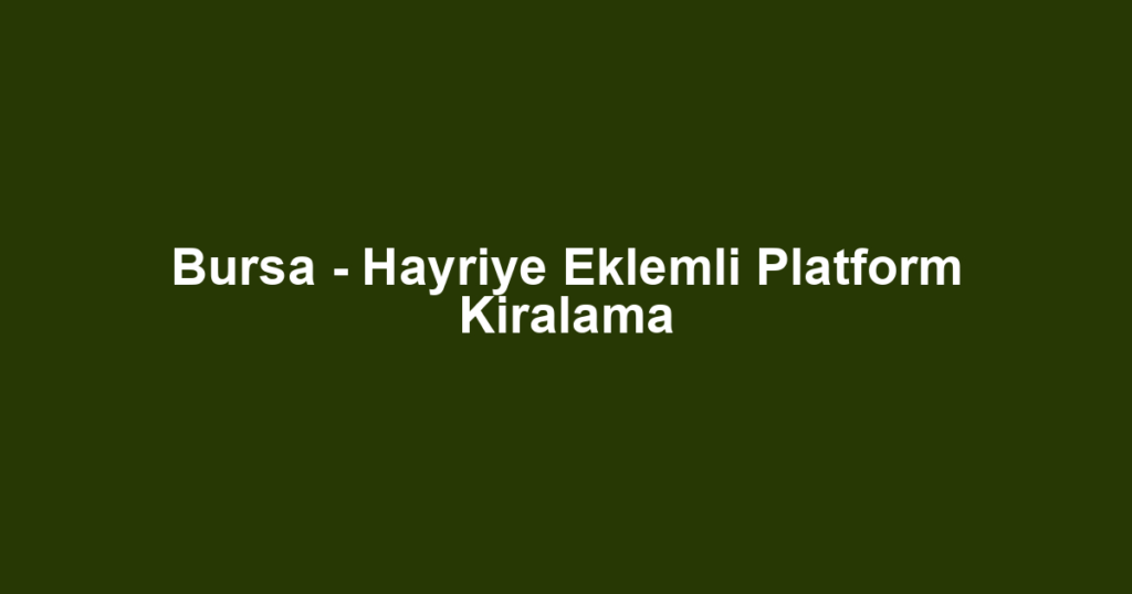 Bursa - Hayriye Eklemli Platform Kiralama
