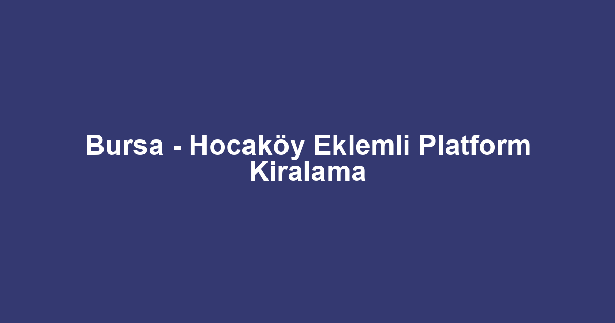 Bursa - Hocaköy Eklemli Platform Kiralama