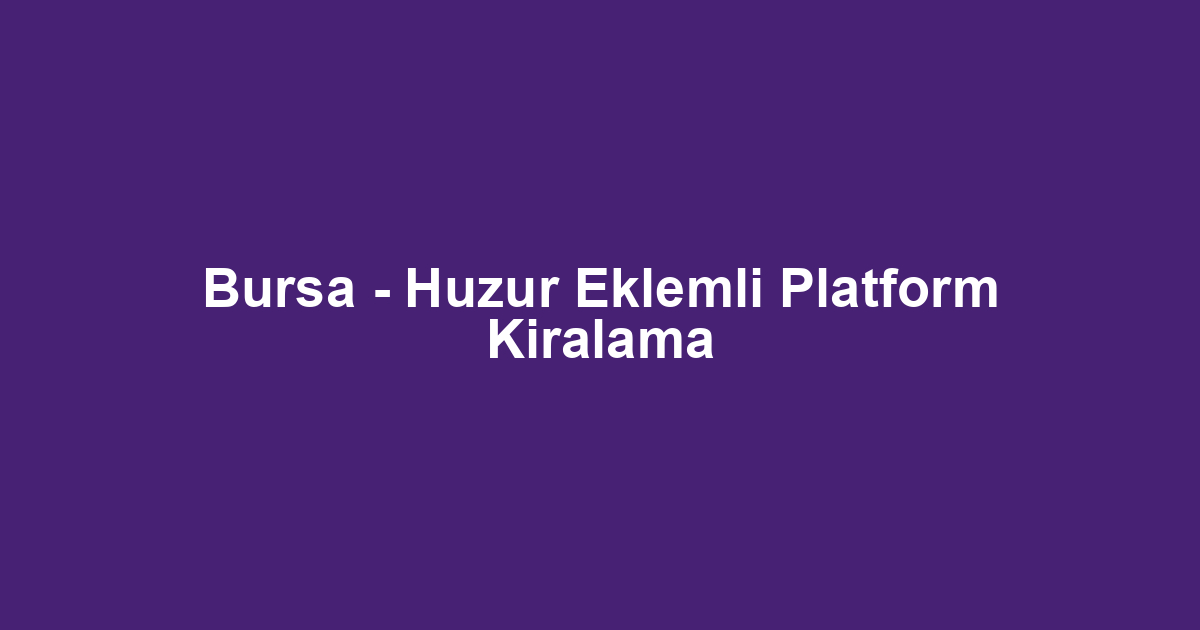 Bursa - Huzur Eklemli Platform Kiralama
