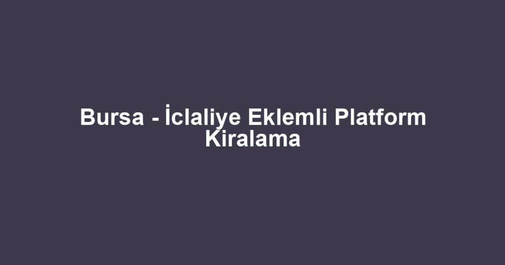 Bursa - İclaliye Eklemli Platform Kiralama