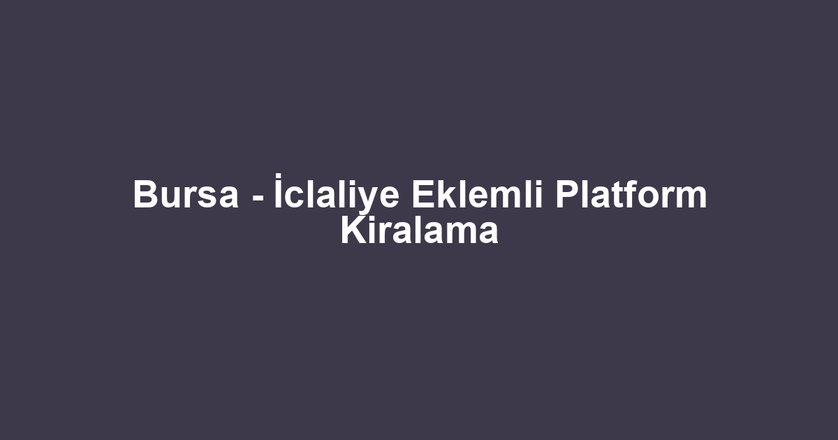 Bursa - İclaliye Eklemli Platform Kiralama