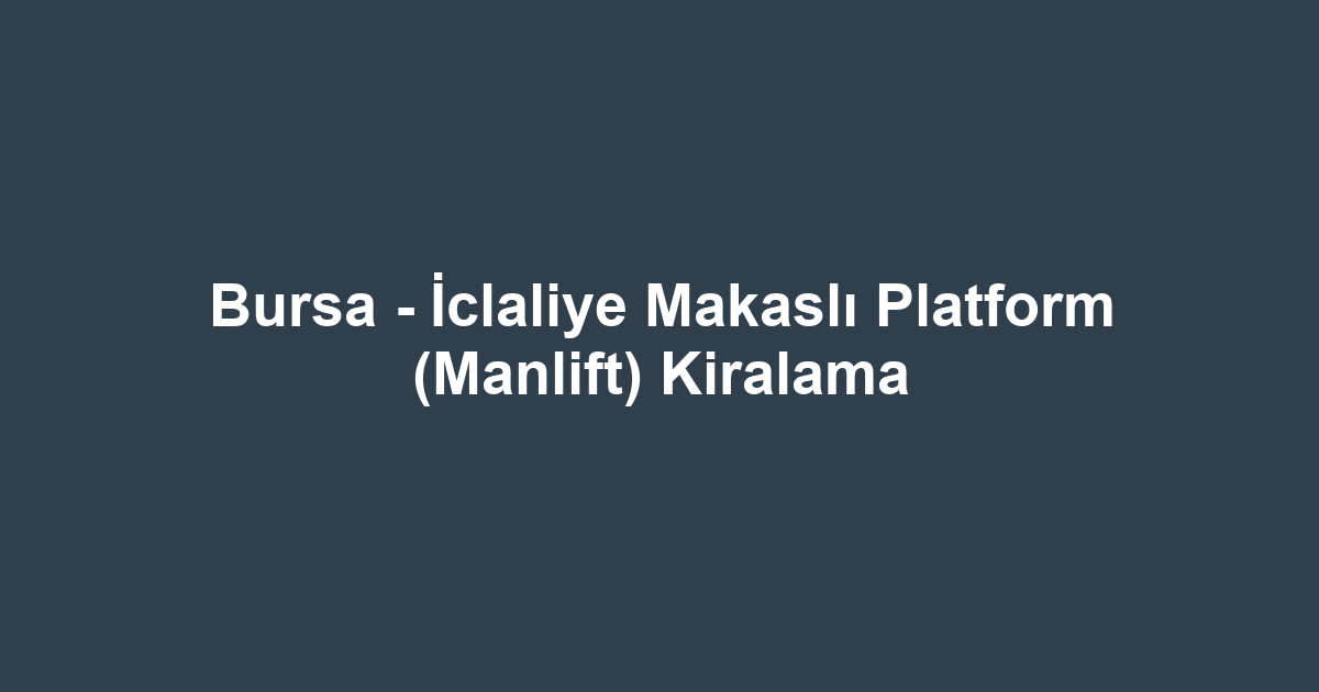 Bursa - İclaliye Makaslı Platform (Manlift) Kiralama