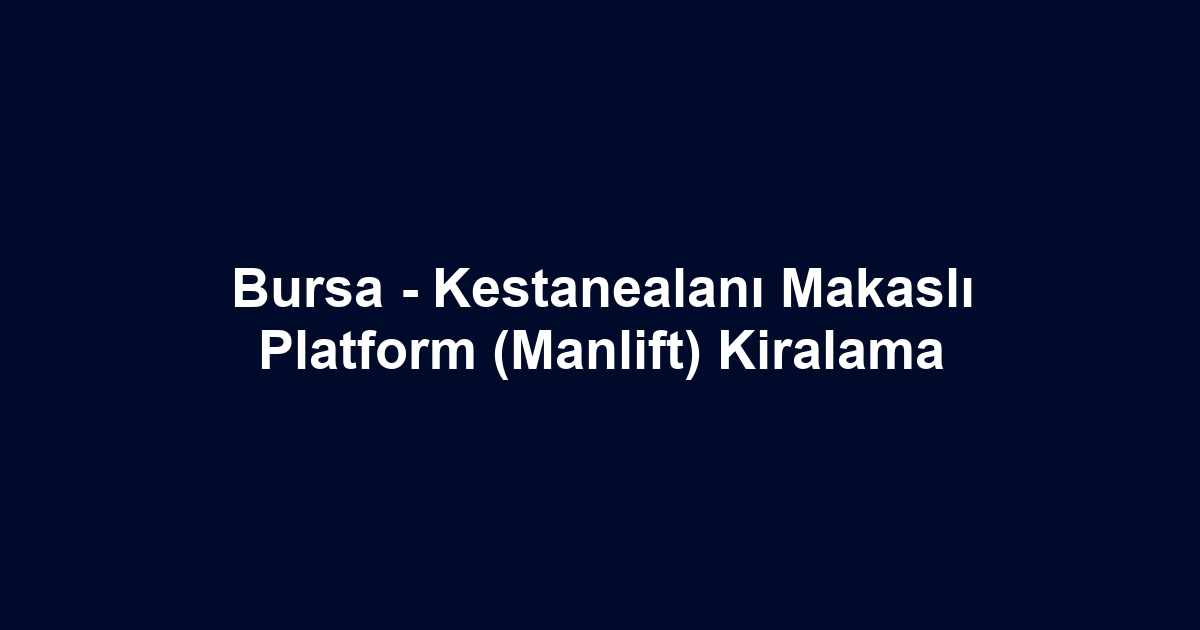 Bursa - Kestanealanı Makaslı Platform (Manlift) Kiralama