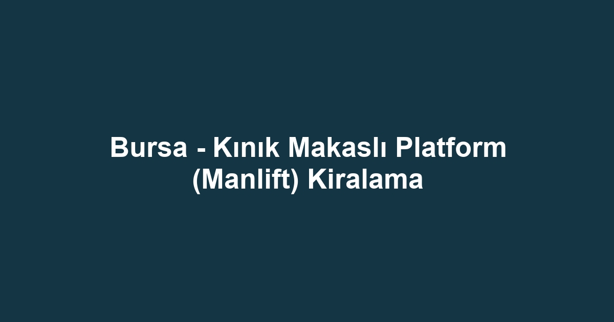Bursa - Kınık Makaslı Platform (Manlift) Kiralama