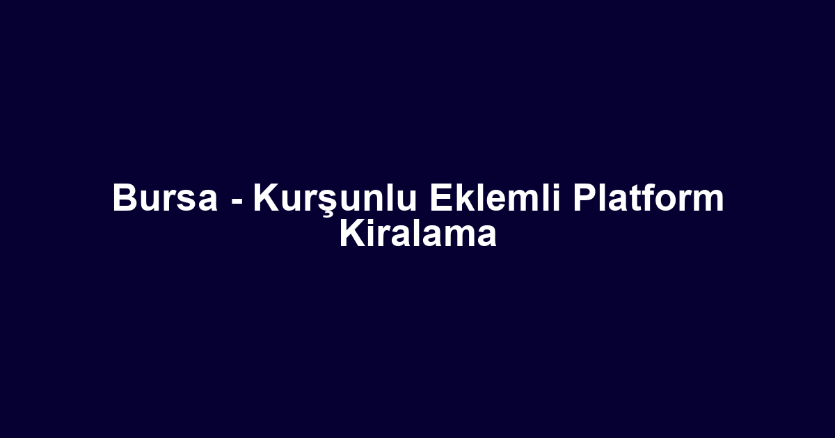 Bursa - Kurşunlu Eklemli Platform Kiralama