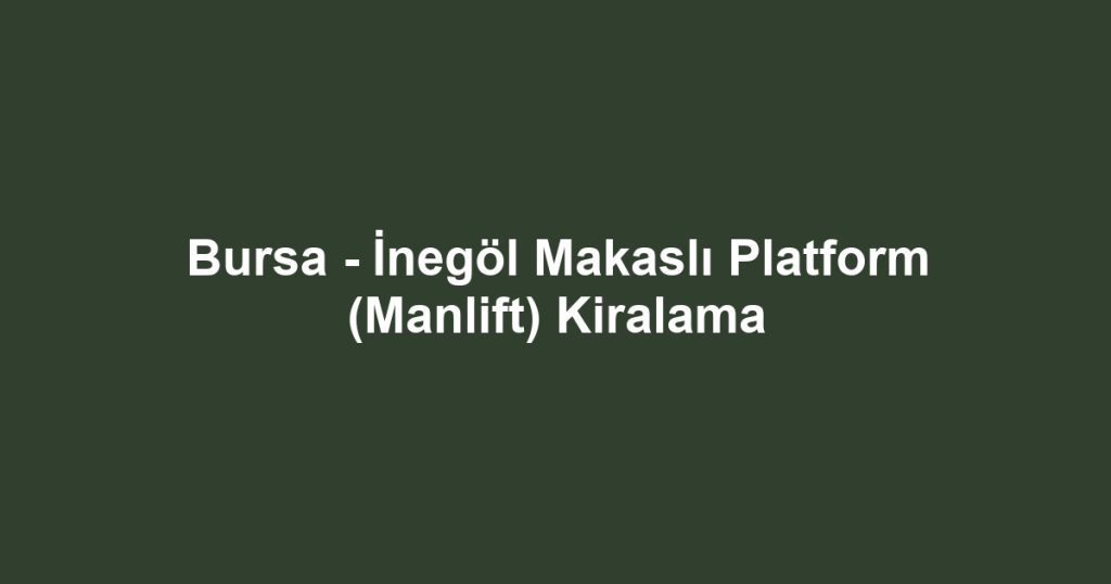 Bursa - İnegöl Makaslı Platform (Manlift) Kiralama