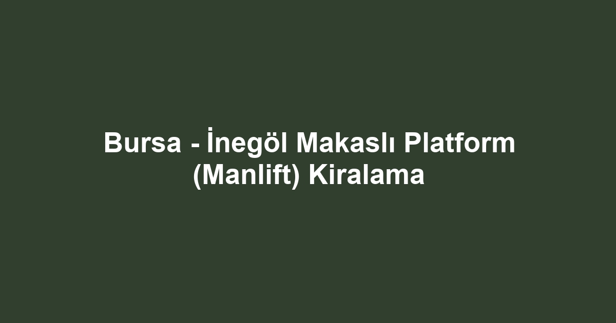 Bursa - İnegöl Makaslı Platform (Manlift) Kiralama