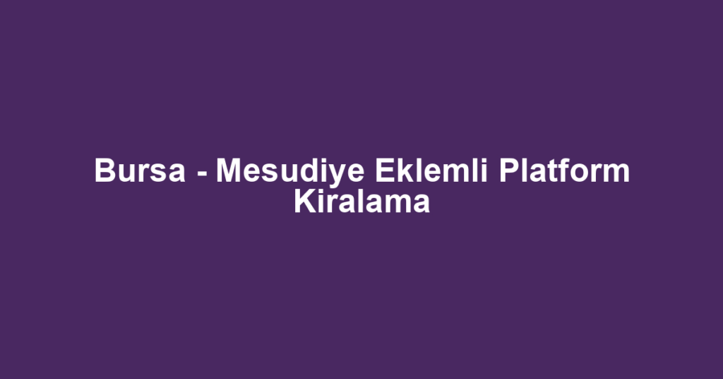 Bursa - Mesudiye Eklemli Platform Kiralama